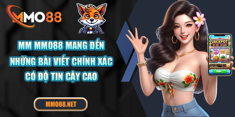 MMO88 mang đến những bài viết chính xác, có độ tin cậy cao