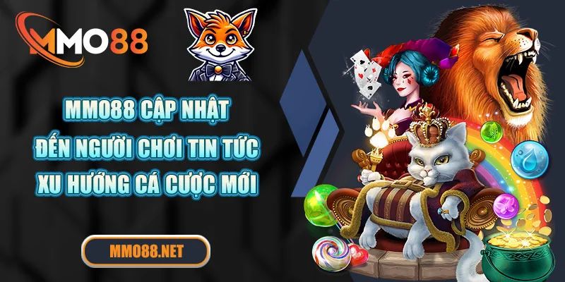 MMO88 cập nhật đến người chơi tin tức, xu hướng cá cược mới