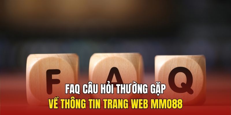 FAQ câu hỏi thường gặp về thông tin trang web MMO88