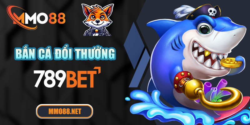 Bắn cá đổi thưởng 789BET