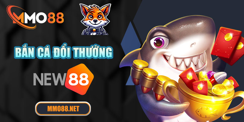 Bắn cá đổi thưởng NEW88