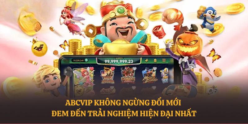 ABCVIP không ngừng đổi mới đem đến trải nghiệm hiện đại nhất